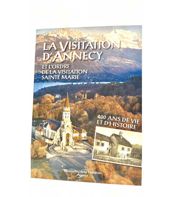 La Visitation d’Annecy et L’Ordre de la Visitation Sainte Marie. 400 ans de vie et d’histoire